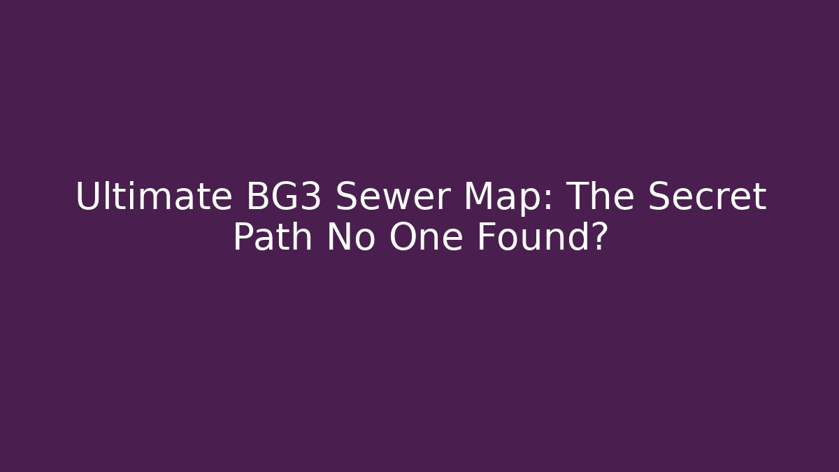 Ultimate BG3 Sewer Map: The Secret Path No One Found? - Buddy Program