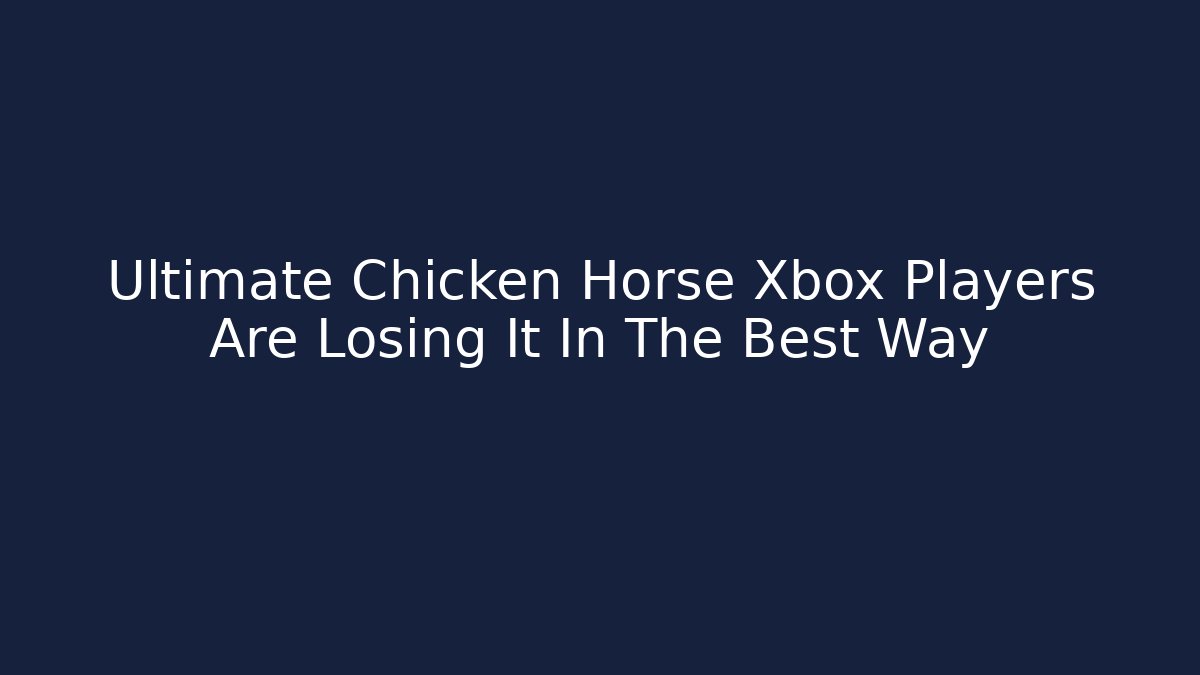 Ultimate Chicken Horse Xbox Players Are Losing It In The Best Way