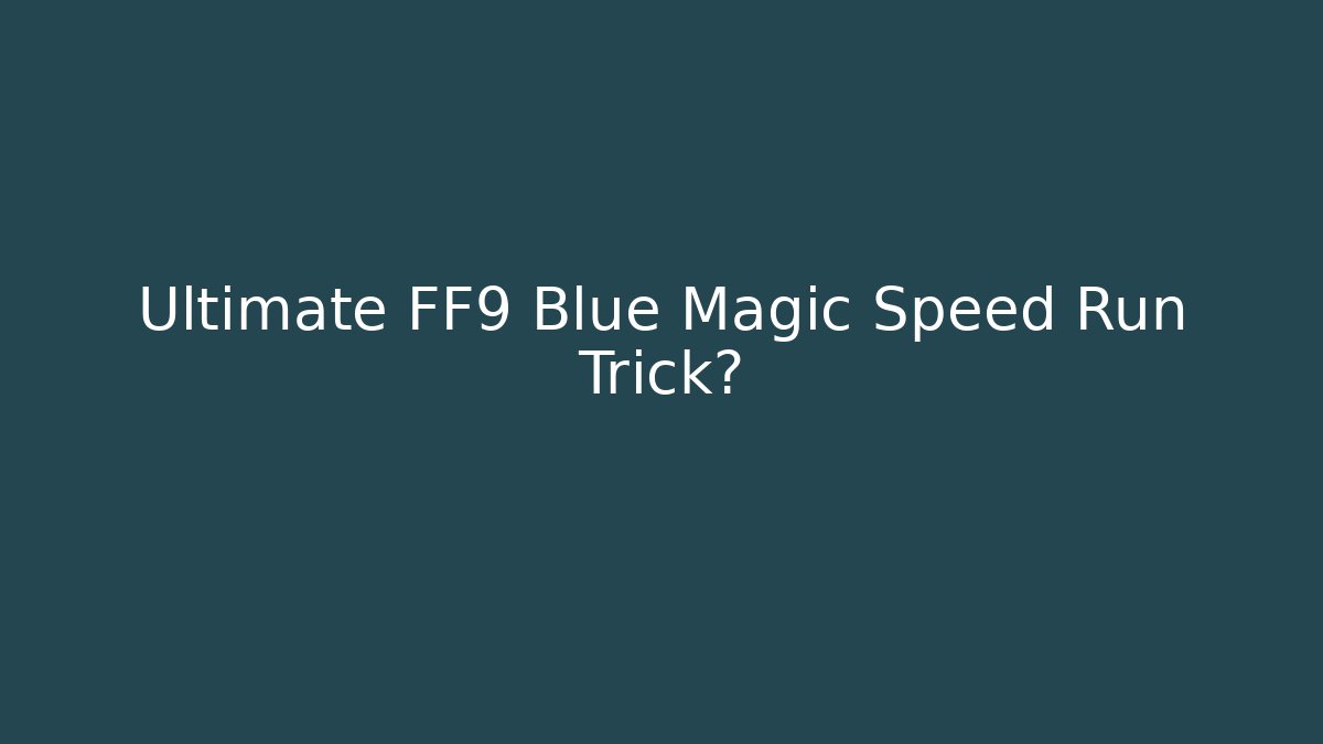 Ultimate FF9 Blue Magic Speed Run Trick?