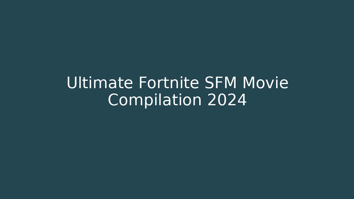 Ultimate Fortnite SFM Movie Compilation 2024