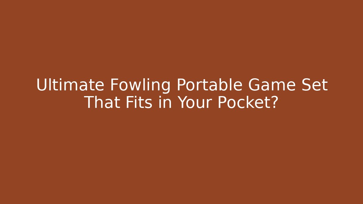 Ultimate Fowling Portable Game Set That Fits in Your Pocket?