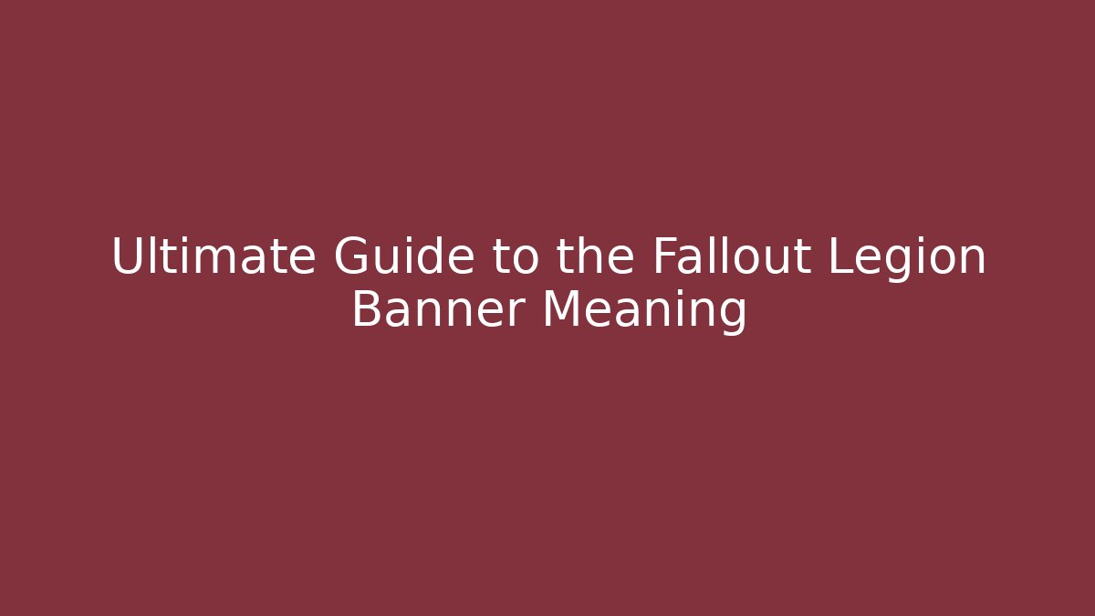 Ultimate Guide to the Fallout Legion Banner Meaning