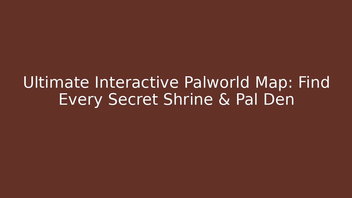 Ultimate Interactive Palworld Map: Find Every Secret Shrine & Pal Den