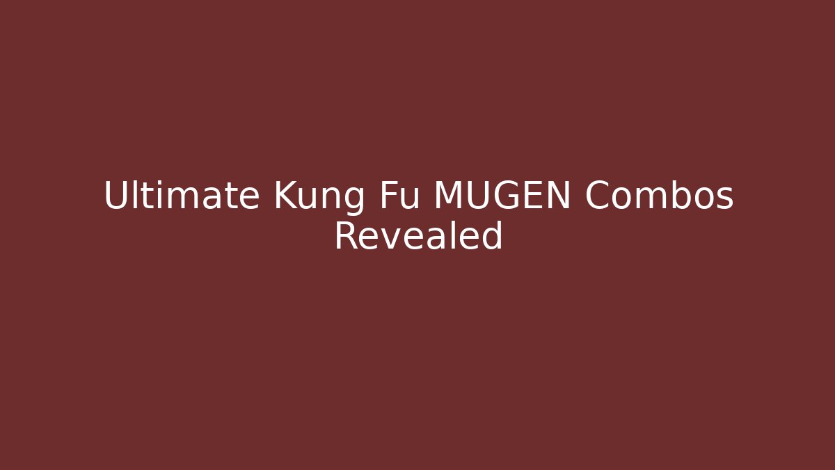 Ultimate Kung Fu MUGEN Combos Revealed