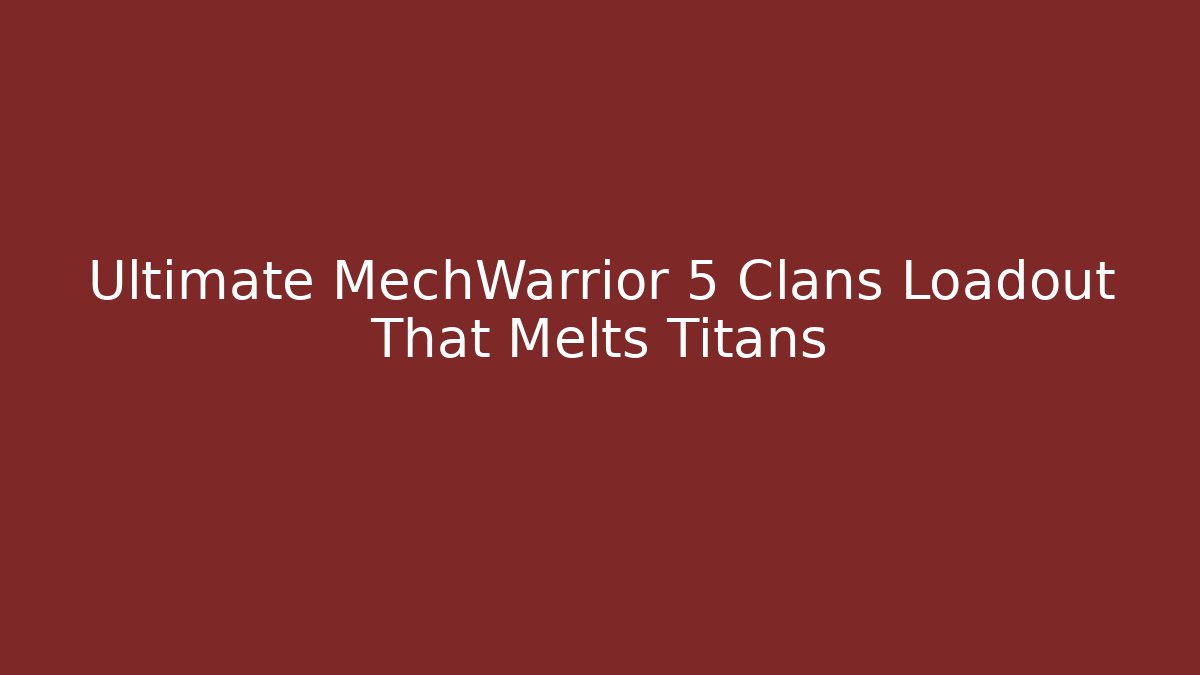 Ultimate MechWarrior 5 Clans Loadout That Melts Titans