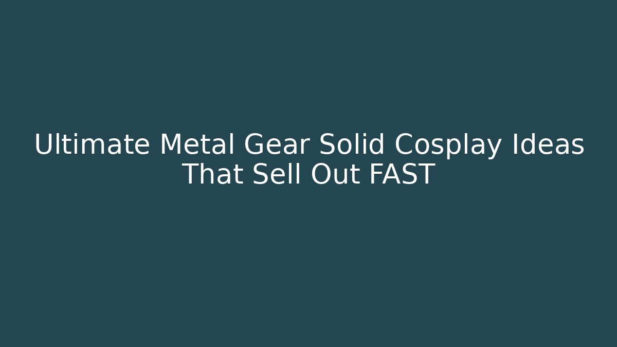 Ultimate Metal Gear Solid Cosplay Ideas That Sell Out FAST