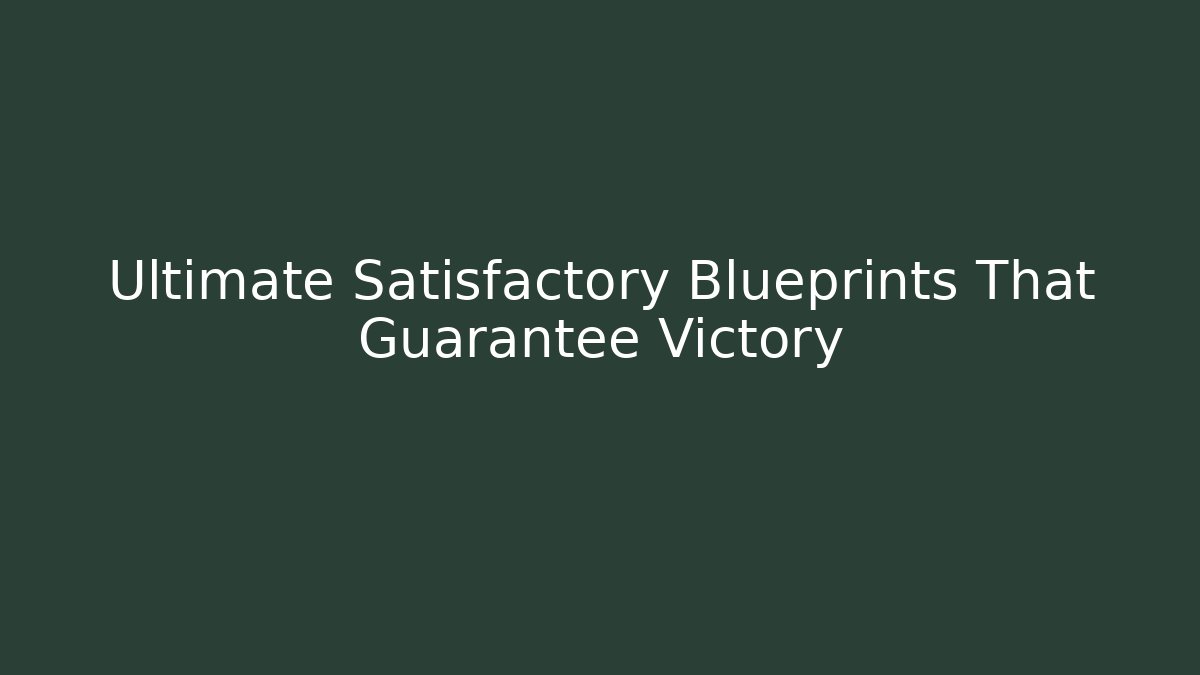 Ultimate Satisfactory Blueprints That Guarantee Victory