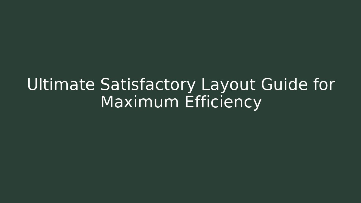 Ultimate Satisfactory Layout Guide for Maximum Efficiency