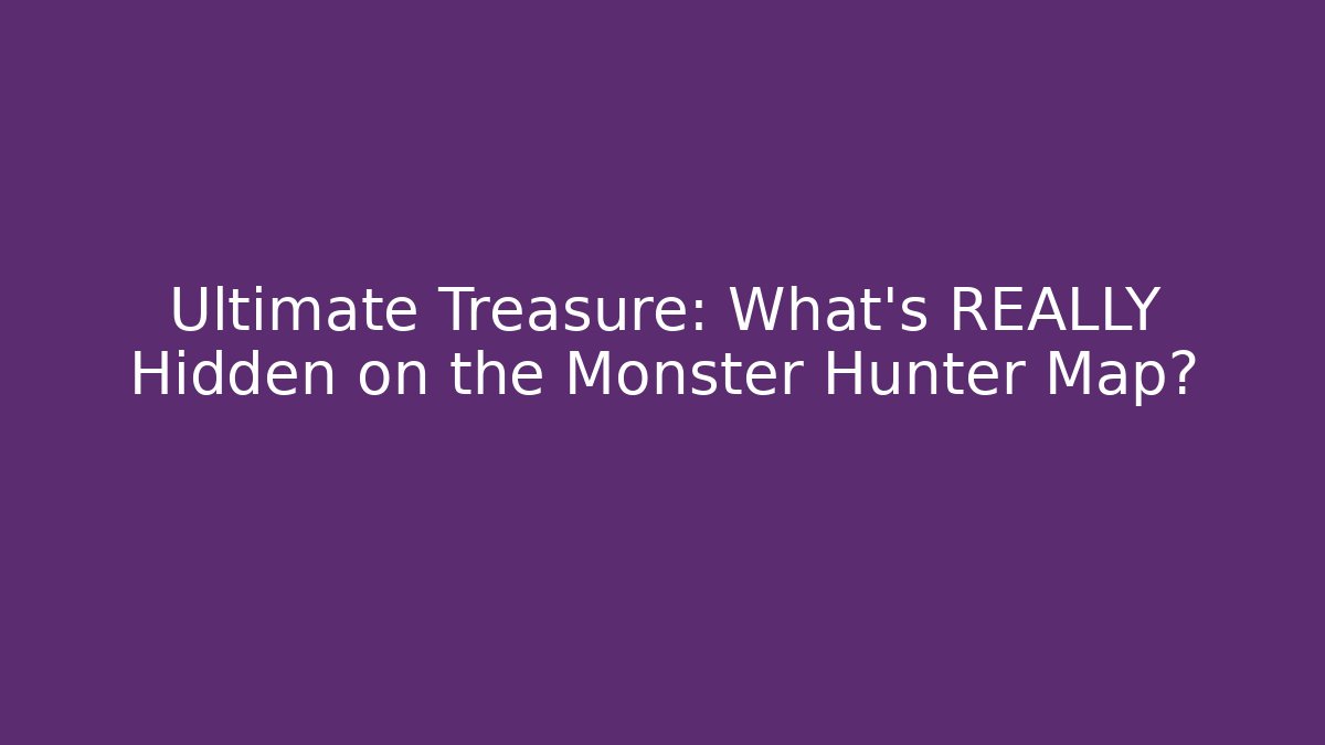 Ultimate Treasure: What's REALLY Hidden on the Monster Hunter Map?