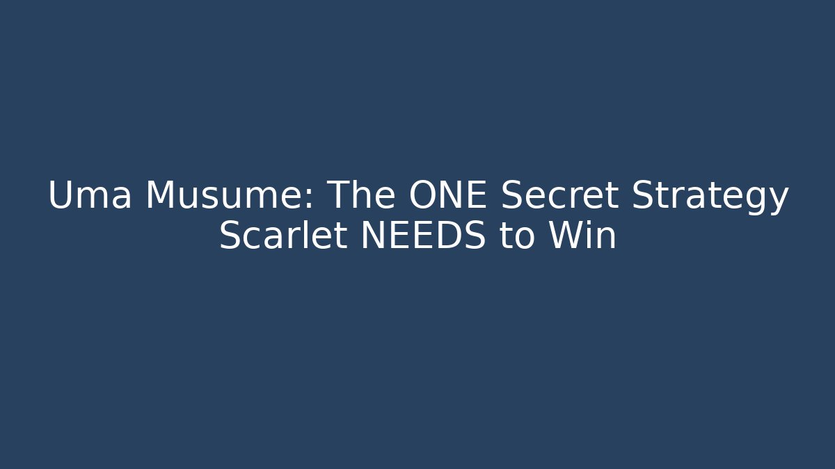 Uma Musume: The ONE Secret Strategy Scarlet NEEDS to Win