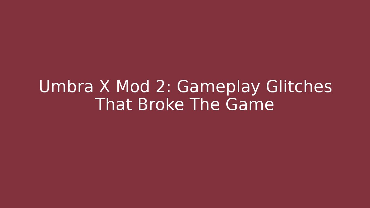 Umbra X Mod 2: Gameplay Glitches That Broke The Game - Buddy Program