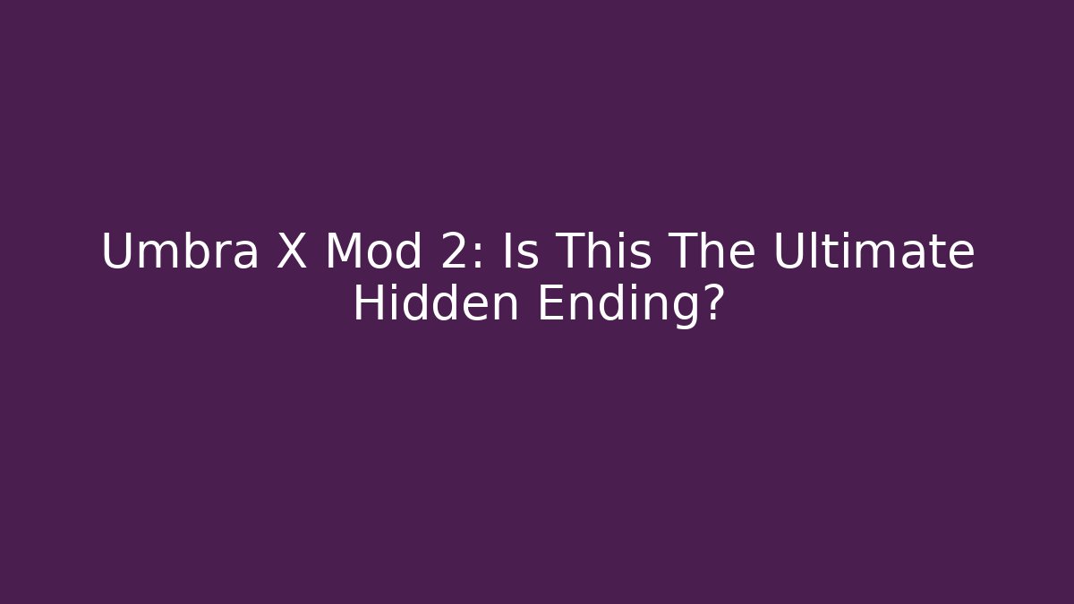 Umbra X Mod 2: Is This The Ultimate Hidden Ending?