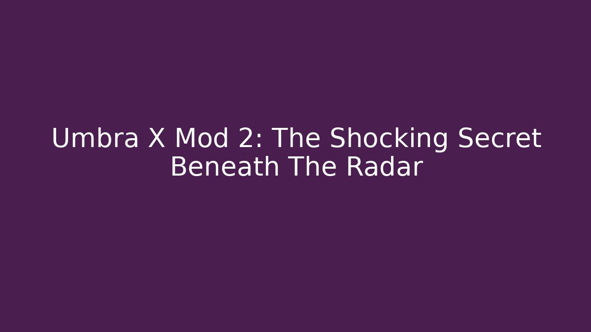 Umbra X Mod 2: The Shocking Secret Beneath The Radar