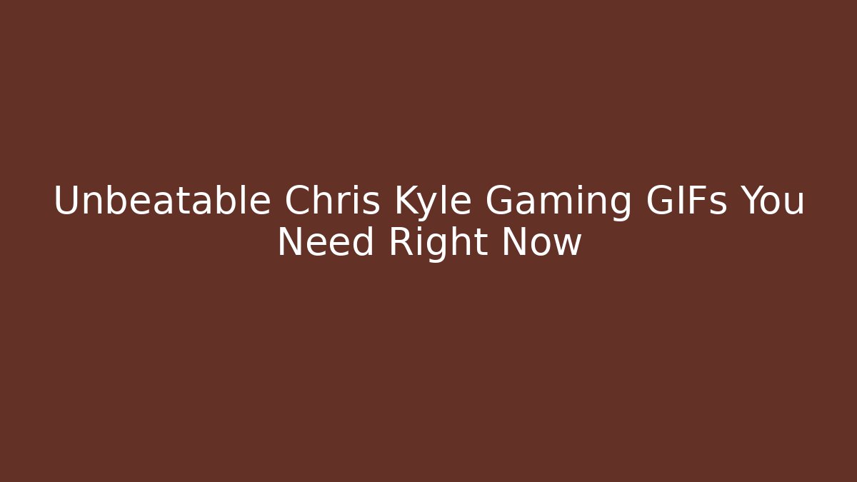 Unbeatable Chris Kyle Gaming GIFs You Need Right Now
