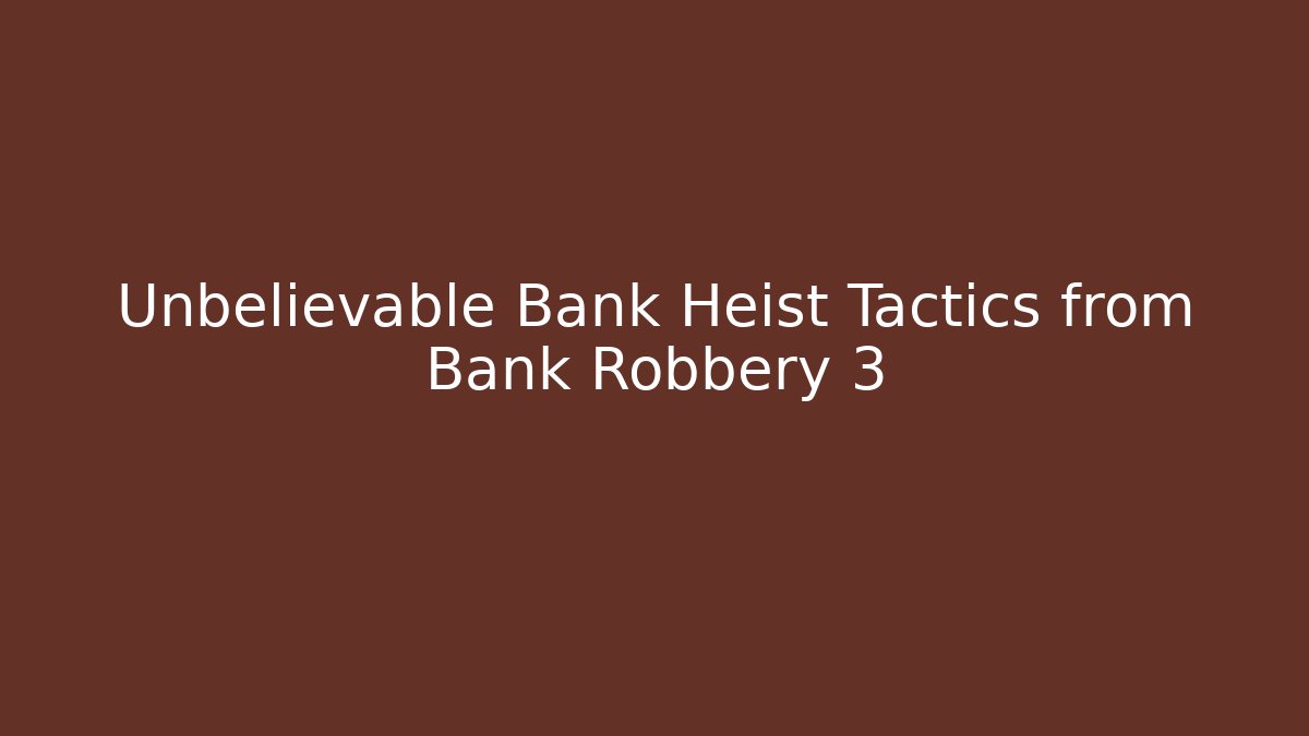 Unbelievable Bank Heist Tactics from Bank Robbery 3
