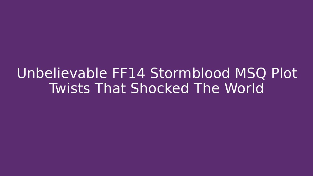 Unbelievable FF14 Stormblood MSQ Plot Twists That Shocked The World