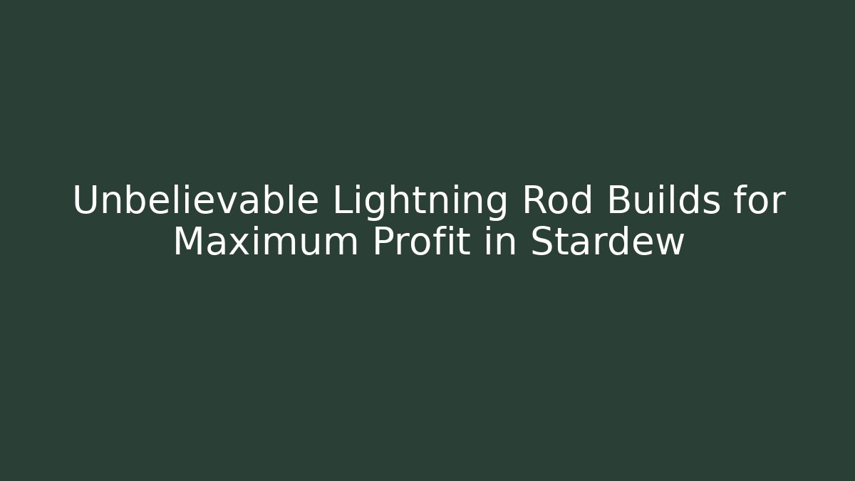 Unbelievable Lightning Rod Builds for Maximum Profit in Stardew
