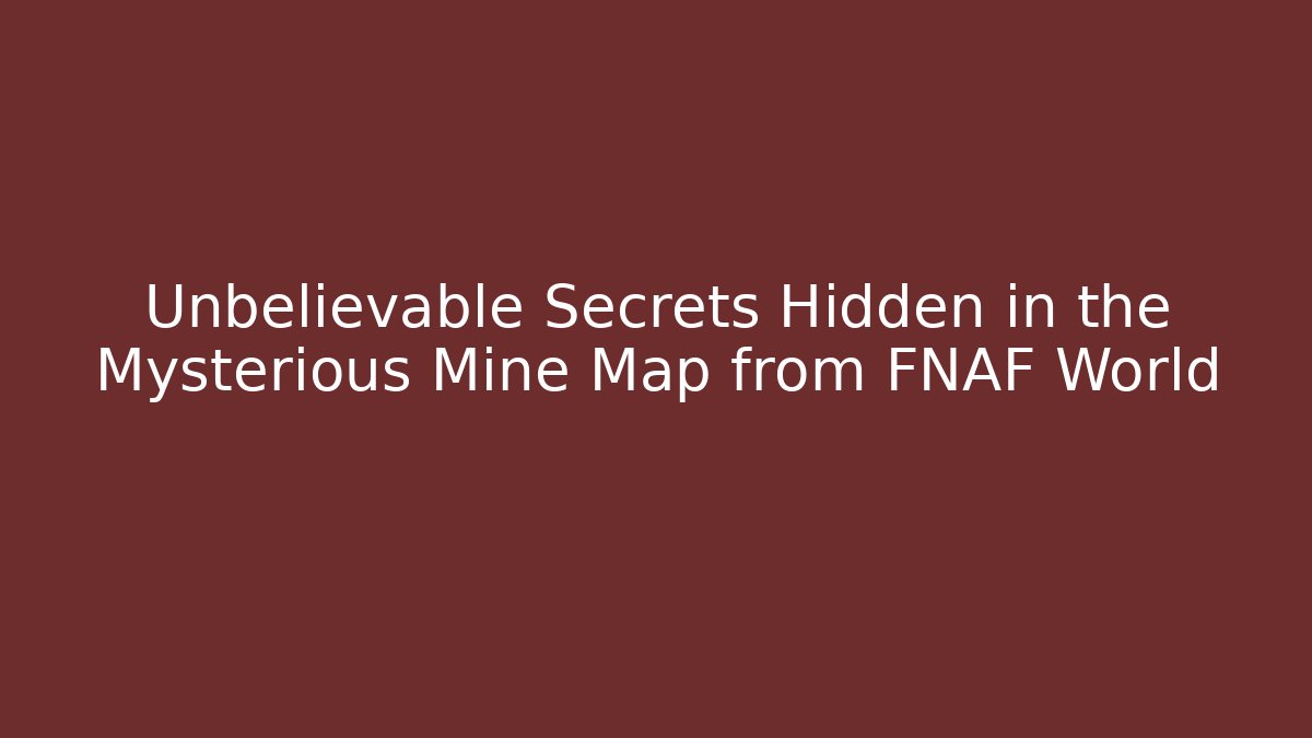 Unbelievable Secrets Hidden in the Mysterious Mine Map from FNAF World