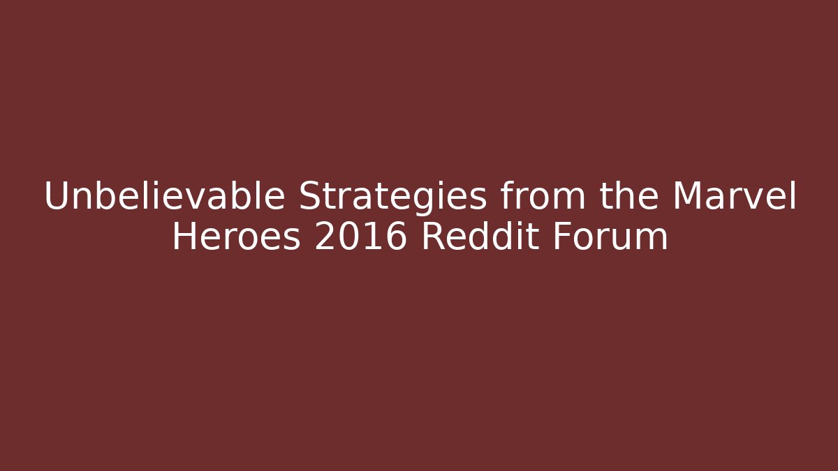 Unbelievable Strategies from the Marvel Heroes 2016 Reddit Forum