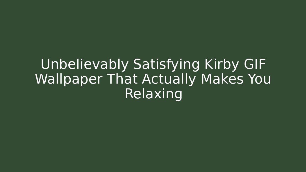 Unbelievably Satisfying Kirby GIF Wallpaper That Actually Makes You Relaxing