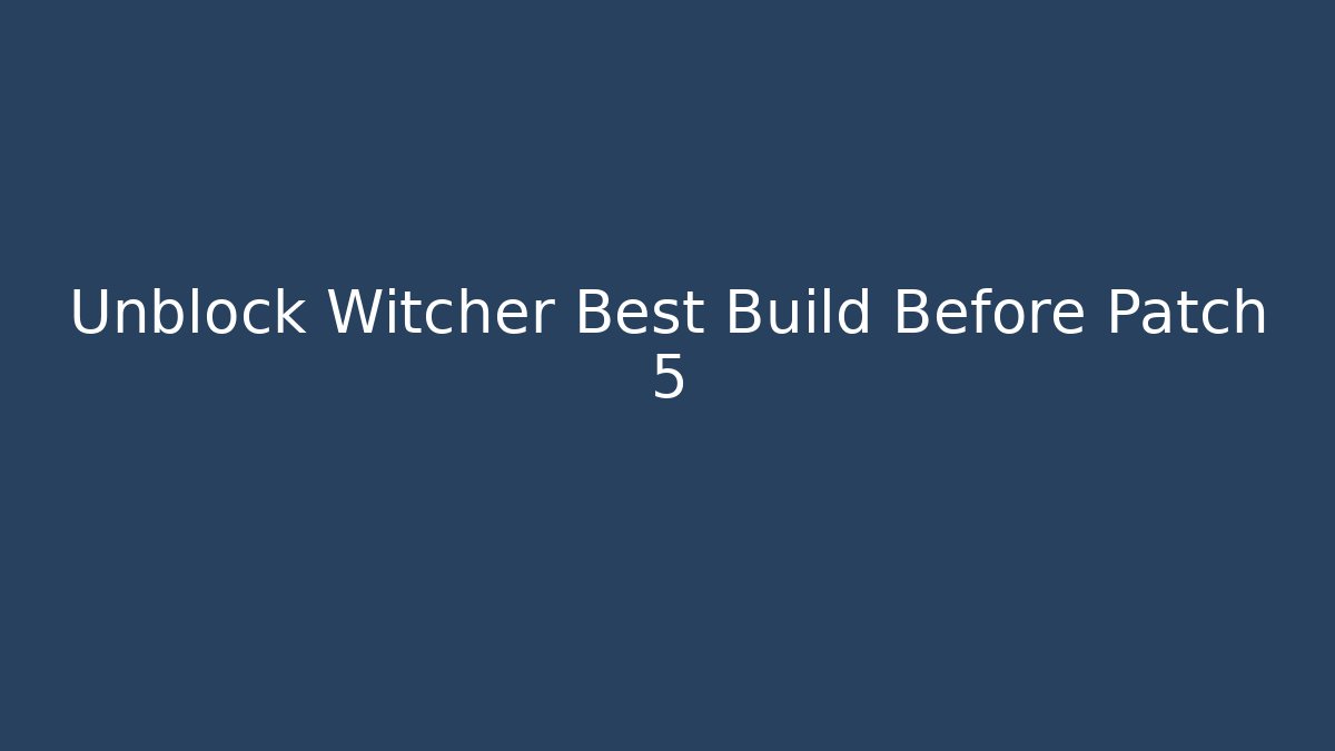 Unblock Witcher Best Build Before Patch 5