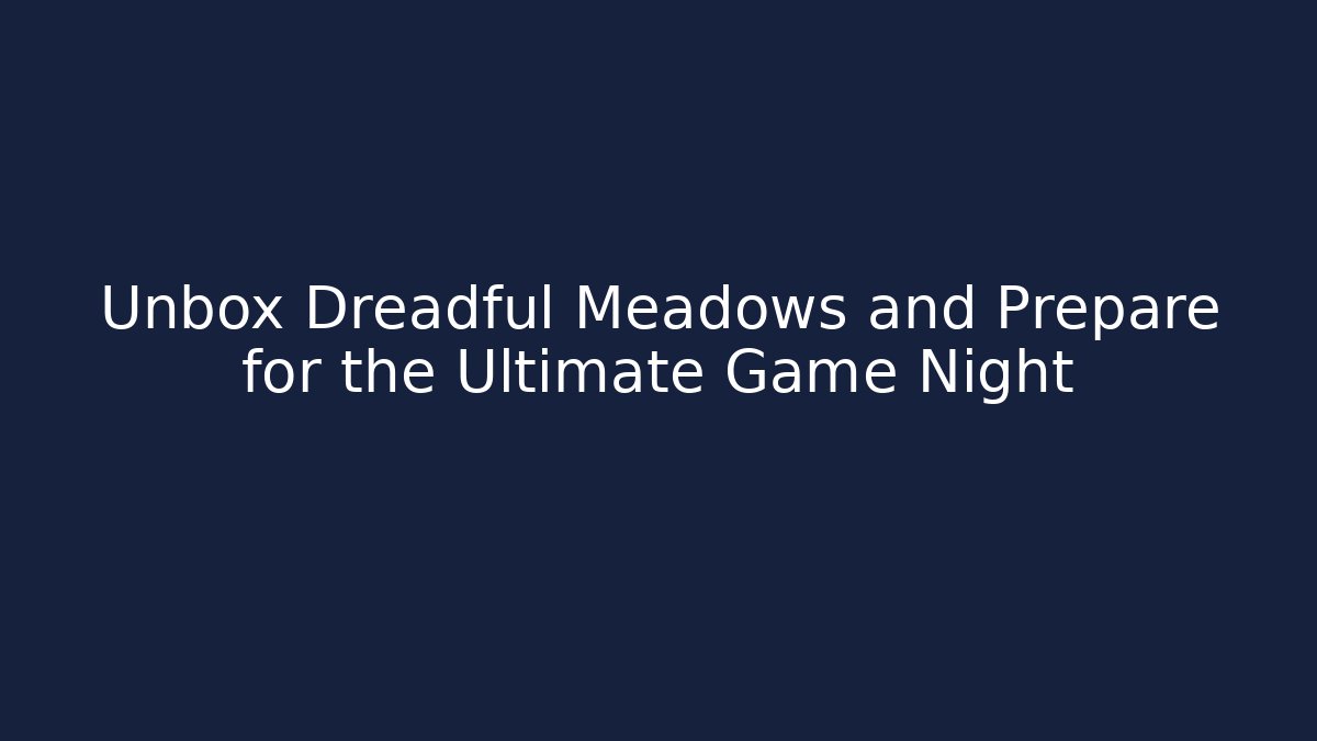 Unbox Dreadful Meadows and Prepare for the Ultimate Game Night