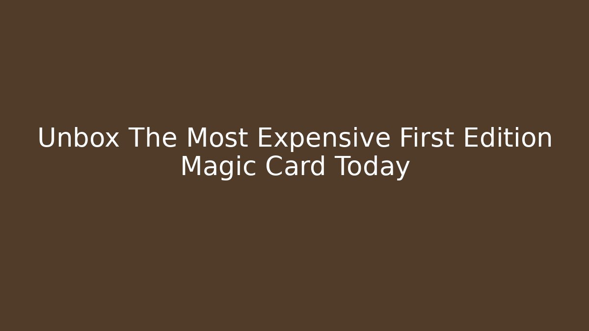 Unbox The Most Expensive First Edition Magic Card Today