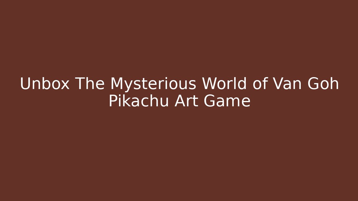 Unbox The Mysterious World of Van Goh Pikachu Art Game