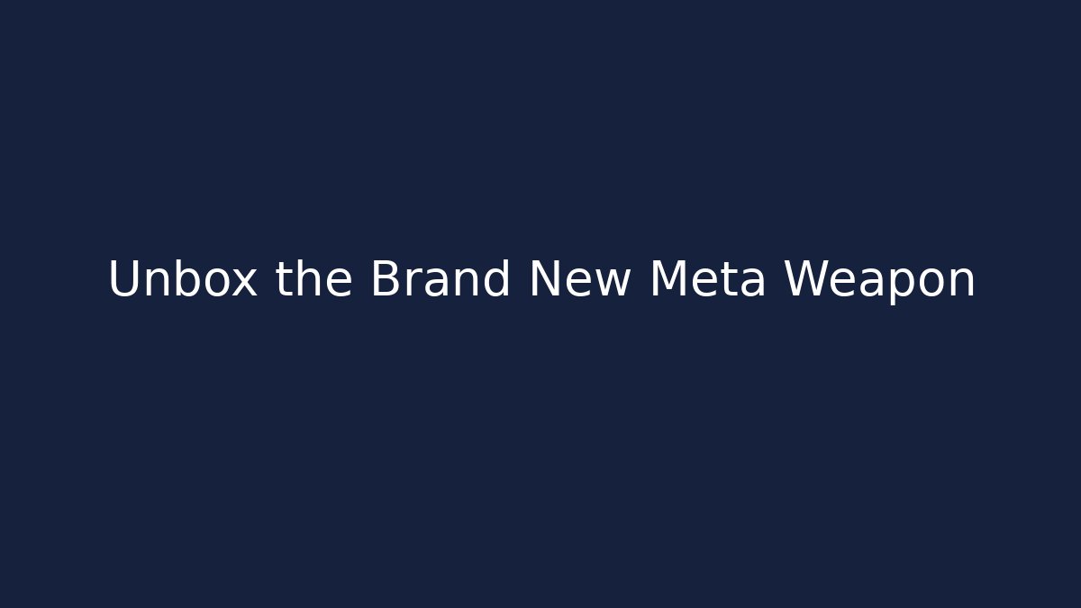 Unbox the Brand New Meta Weapon