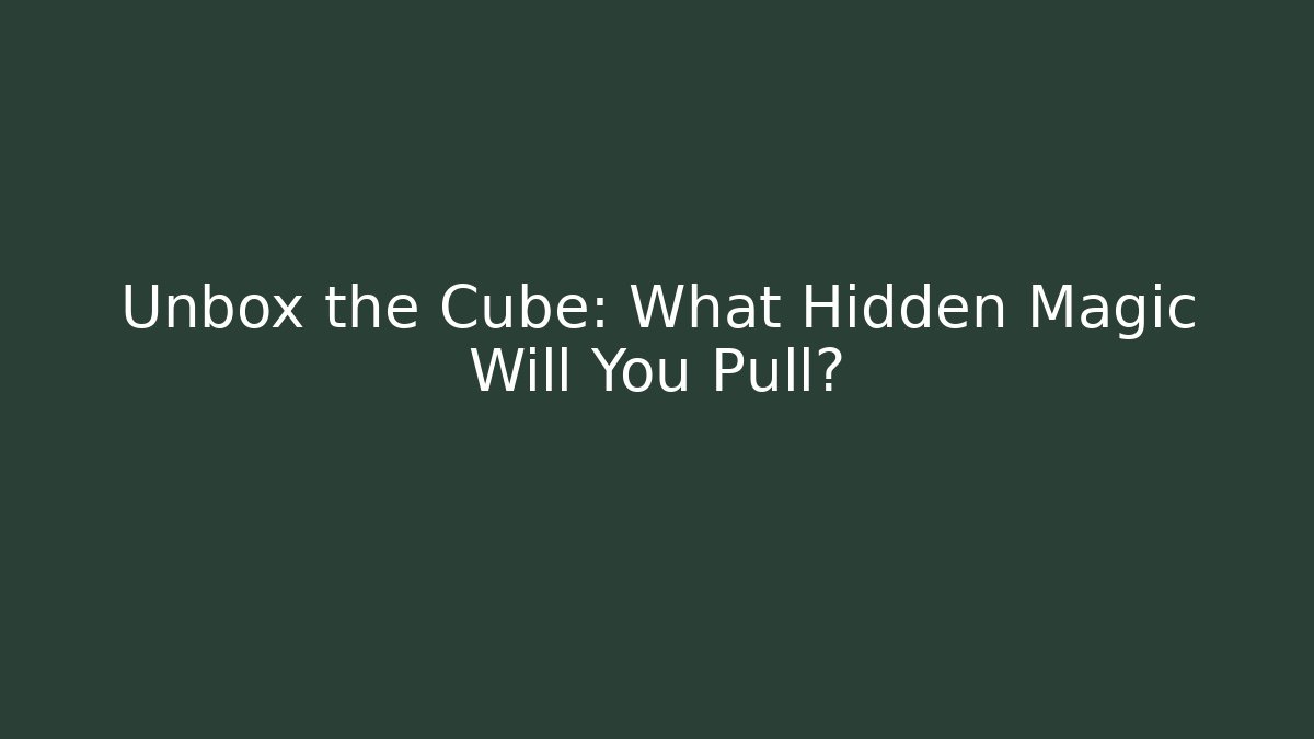 Unbox the Cube: What Hidden Magic Will You Pull?