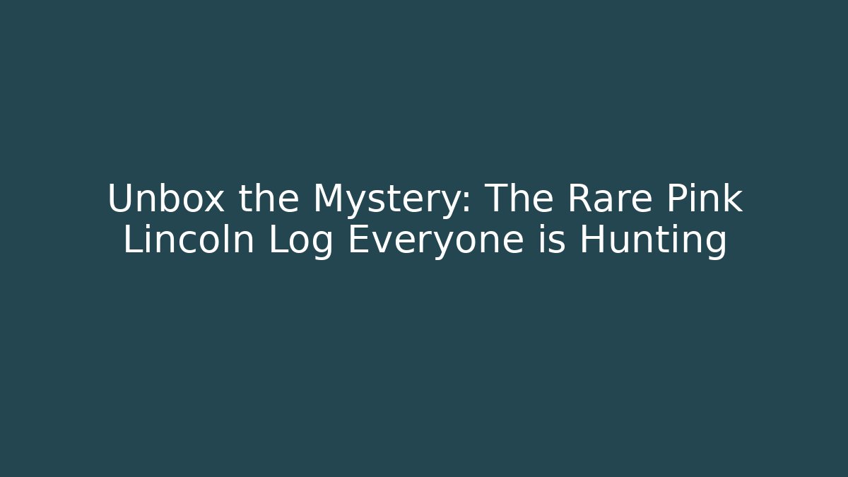 Unbox the Mystery: The Rare Pink Lincoln Log Everyone is Hunting