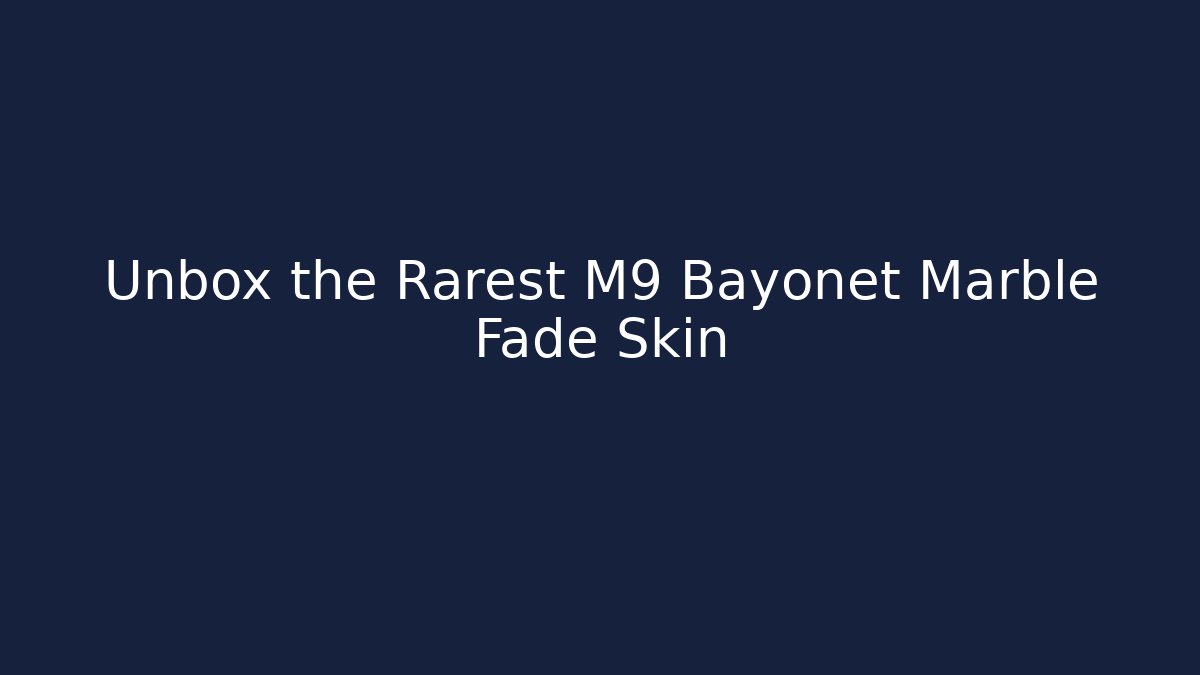 Unbox the Rarest M9 Bayonet Marble Fade Skin
