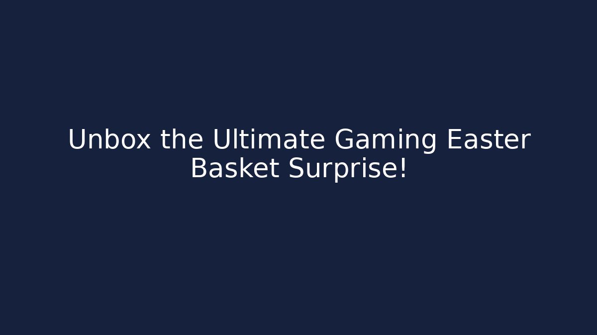 Unbox the Ultimate Gaming Easter Basket Surprise!