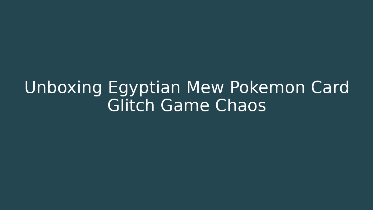 Unboxing Egyptian Mew Pokémon Card Glitch Game Chaos