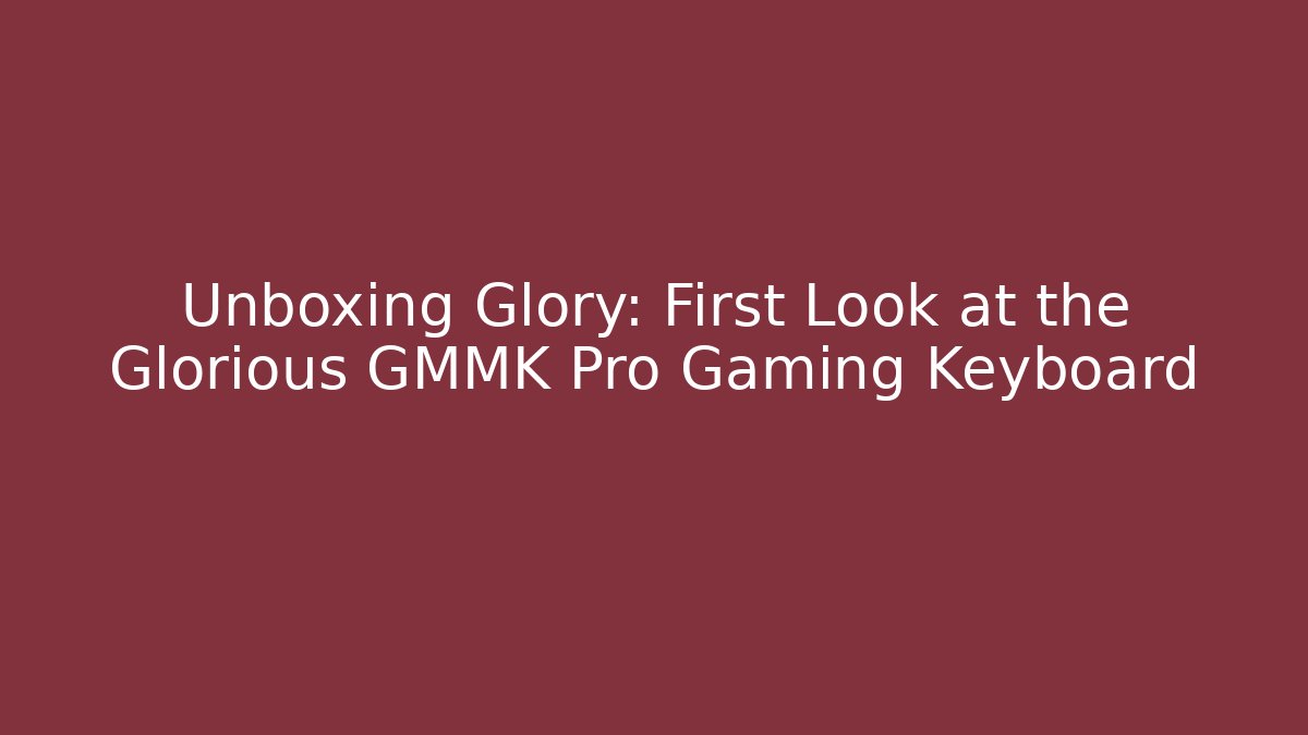 Unboxing Glory: First Look at the Glorious GMMK Pro Gaming Keyboard