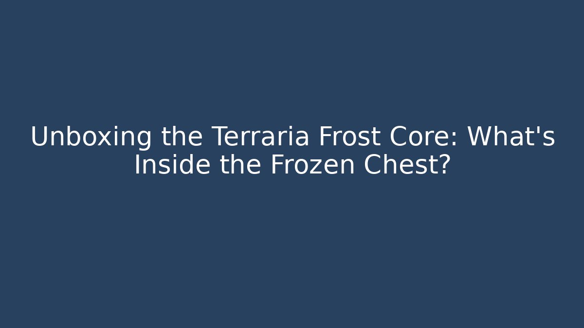 Unboxing the Terraria Frost Core: What's Inside the Frozen Chest?