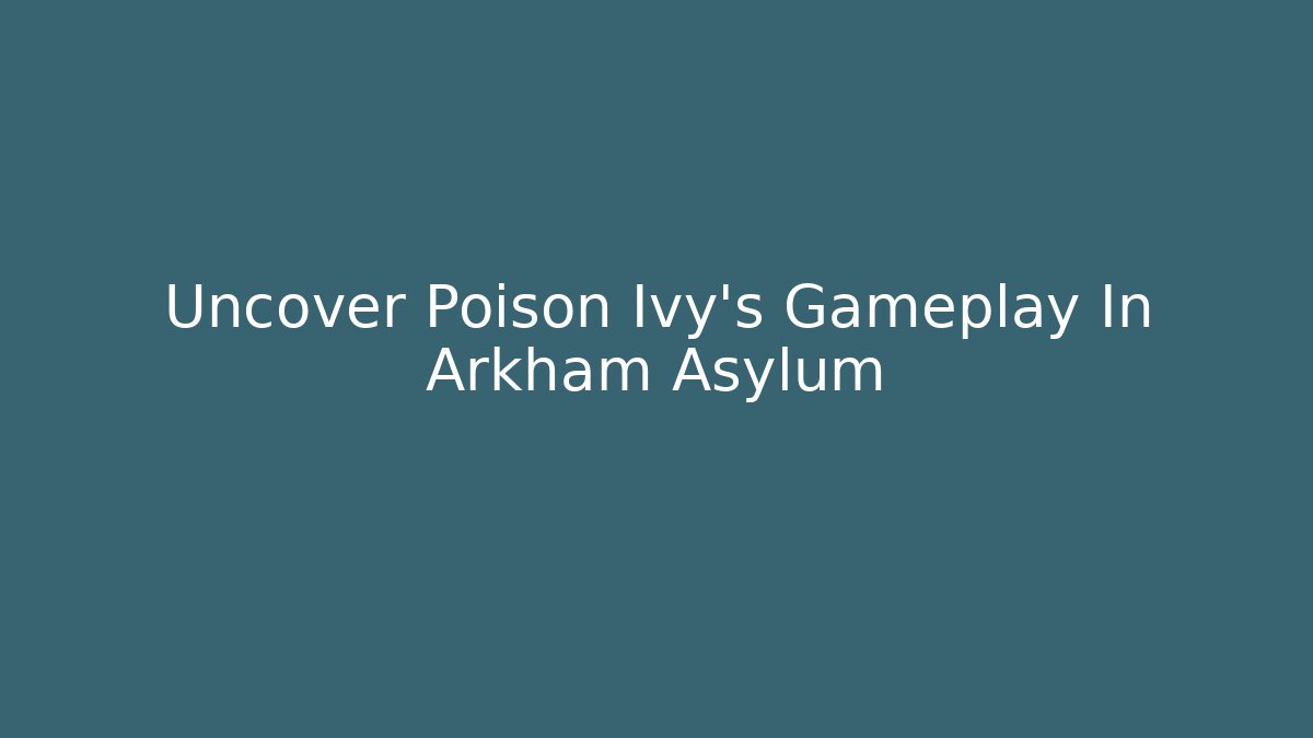 Uncover Poison Ivy's Gameplay In Arkham Asylum