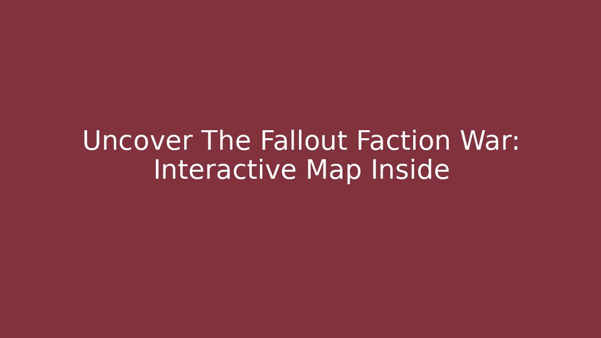 Uncover The Fallout Faction War: Interactive Map Inside - Buddy Program
