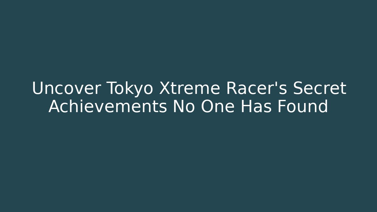 Uncover Tokyo Xtreme Racer's Secret Achievements No One Has Found