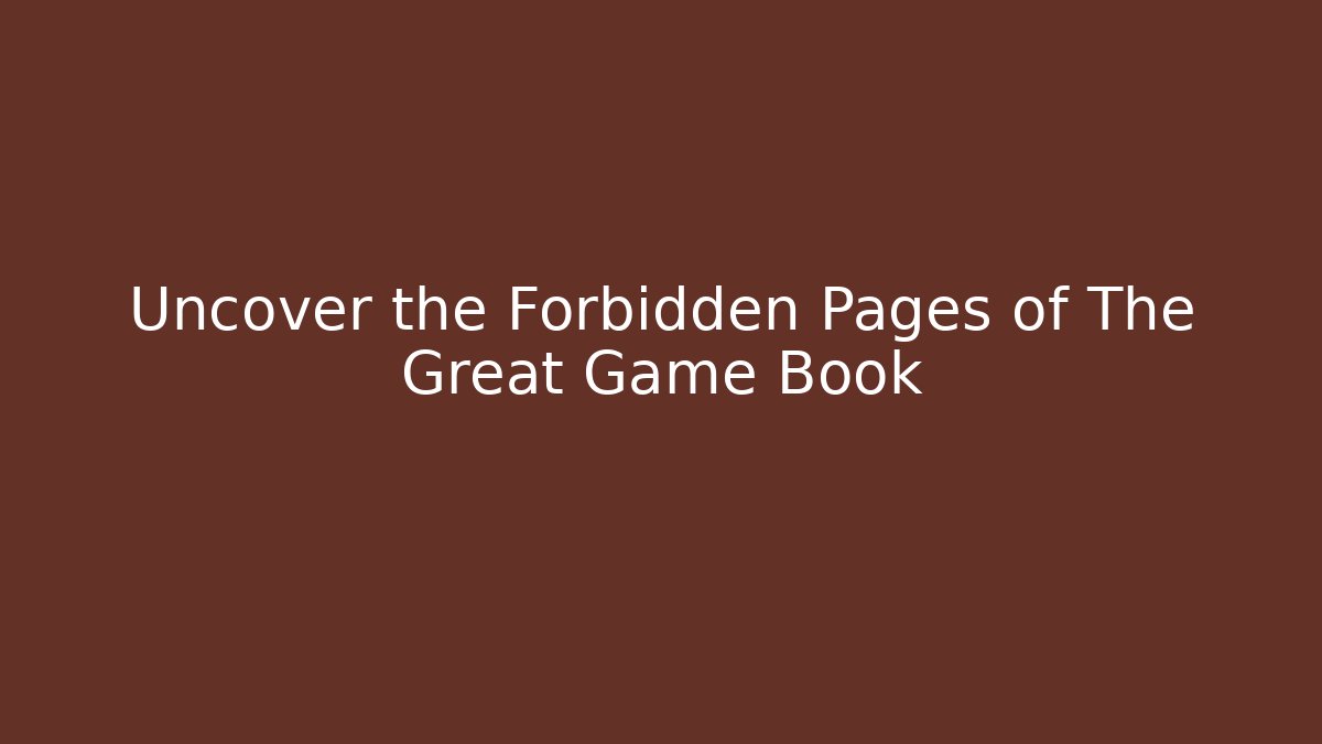 Uncover the Forbidden Pages of The Great Game Book