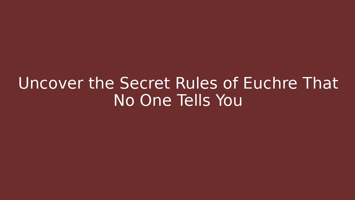 Uncover the Secret Rules of Euchre That No One Tells You