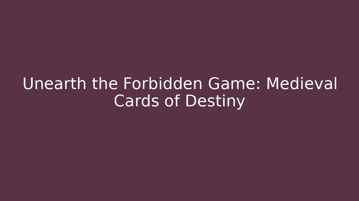 Unearth the Forbidden Game: Medieval Cards of Destiny