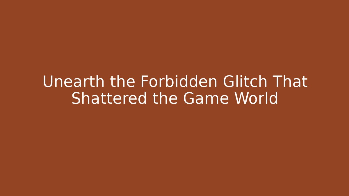 Unearth the Forbidden Glitch That Shattered the Game World