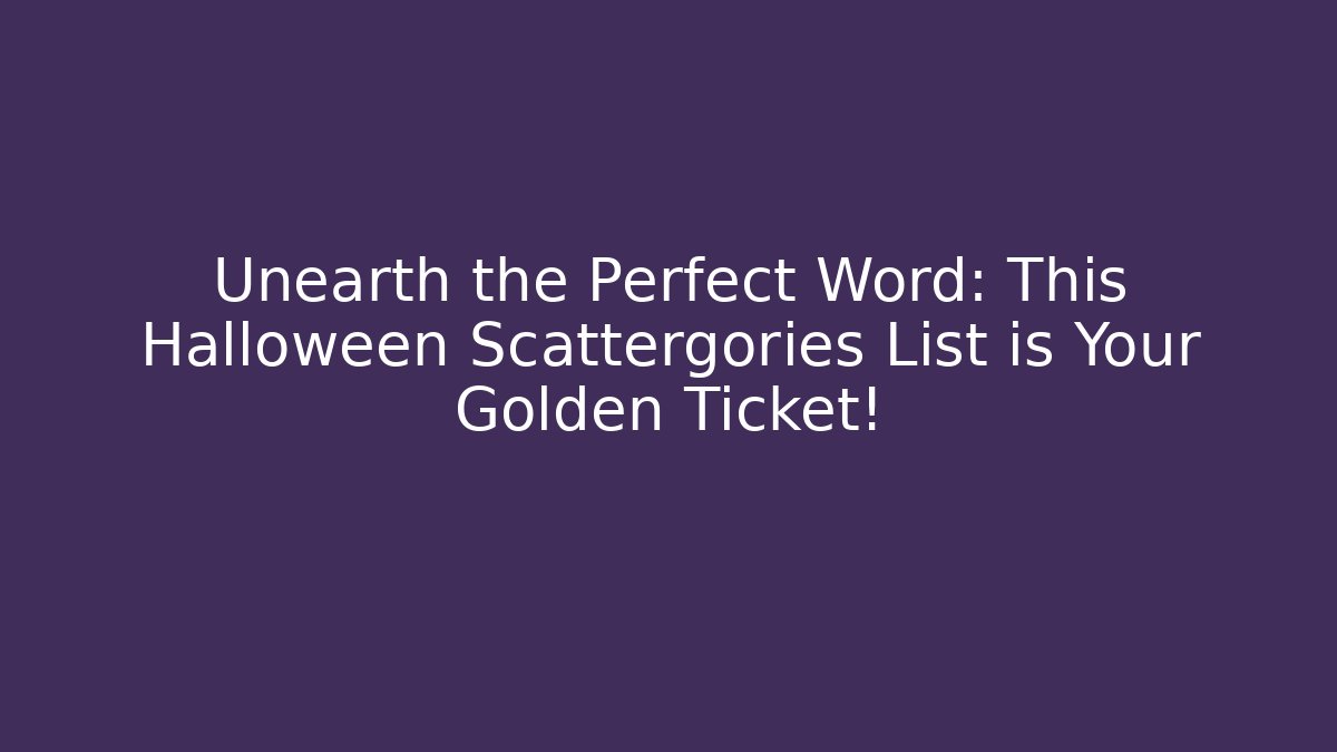Unearth the Perfect Word: This Halloween Scattergories List is Your Golden Ticket!