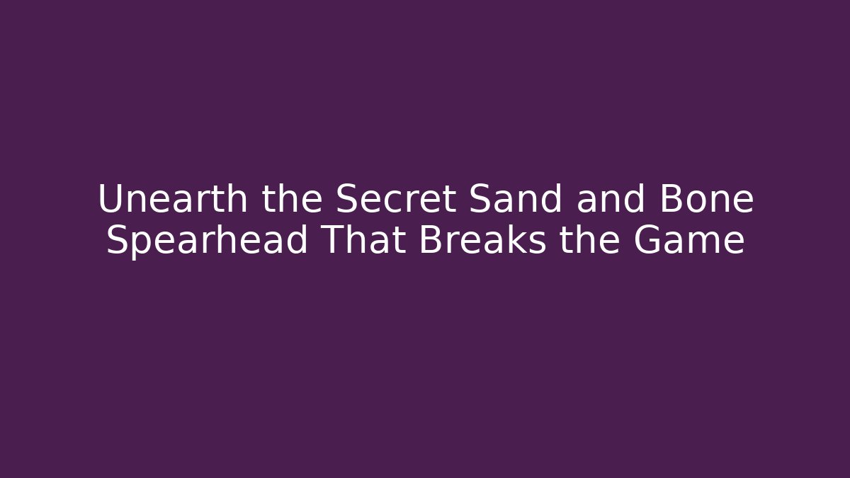 Unearth the Secret Sand and Bone Spearhead That Breaks the Game
