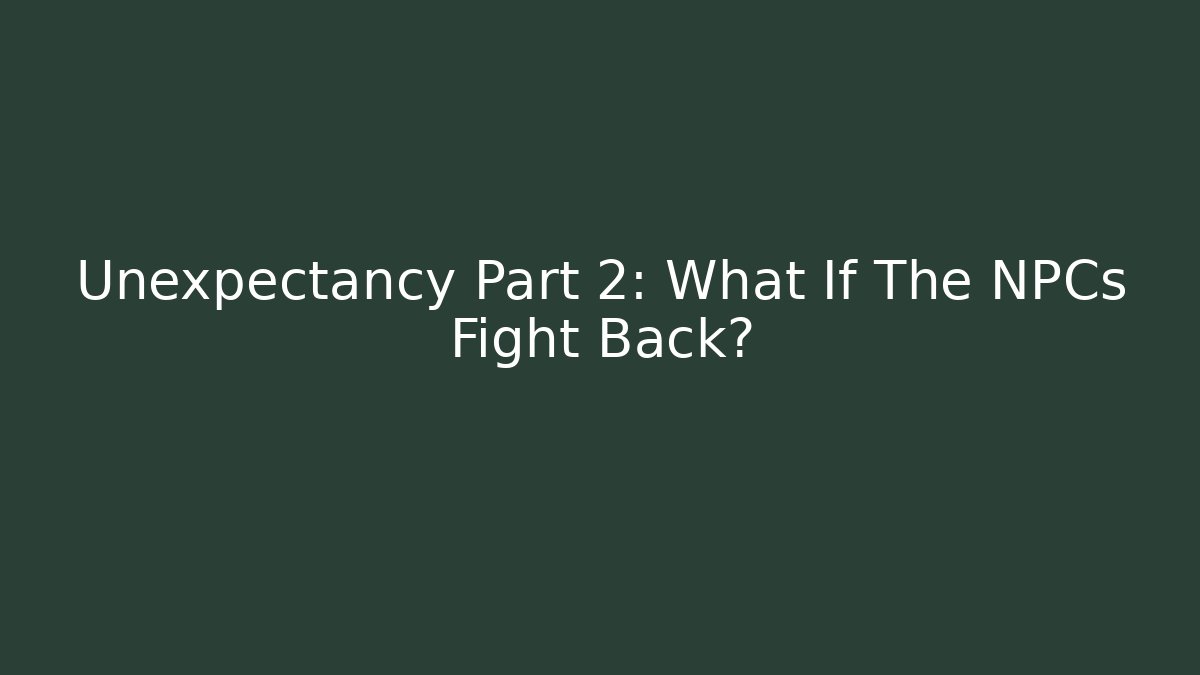 Unexpectancy Part 2: What If The NPCs Fight Back? - Buddy Program