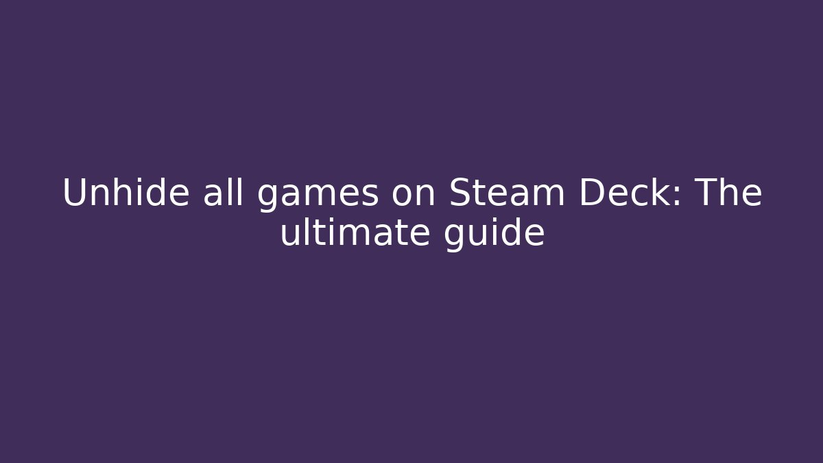 Unhide all games on Steam Deck: The ultimate guide