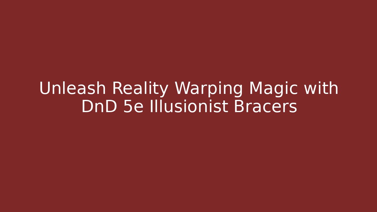 Unleash Reality Warping Magic with DnD 5e Illusionist Bracers - Buddy Program