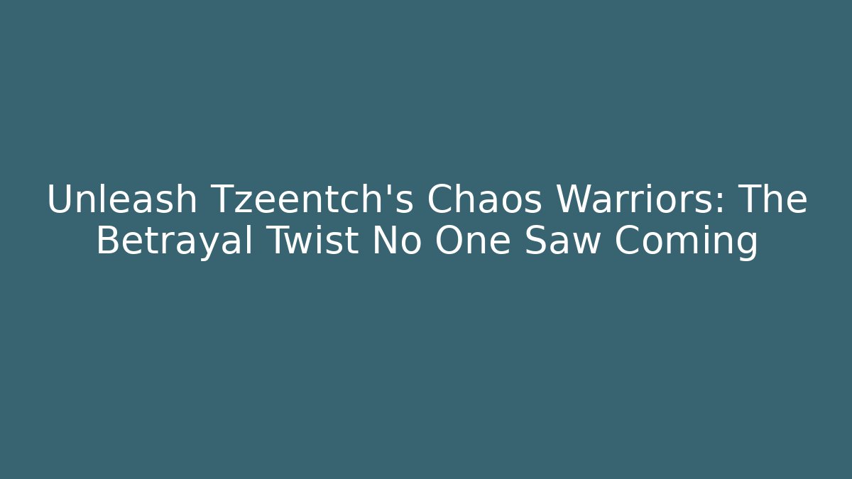 Unleash Tzeentch's Chaos Warriors: The Betrayal Twist No One Saw Coming - Buddy Program