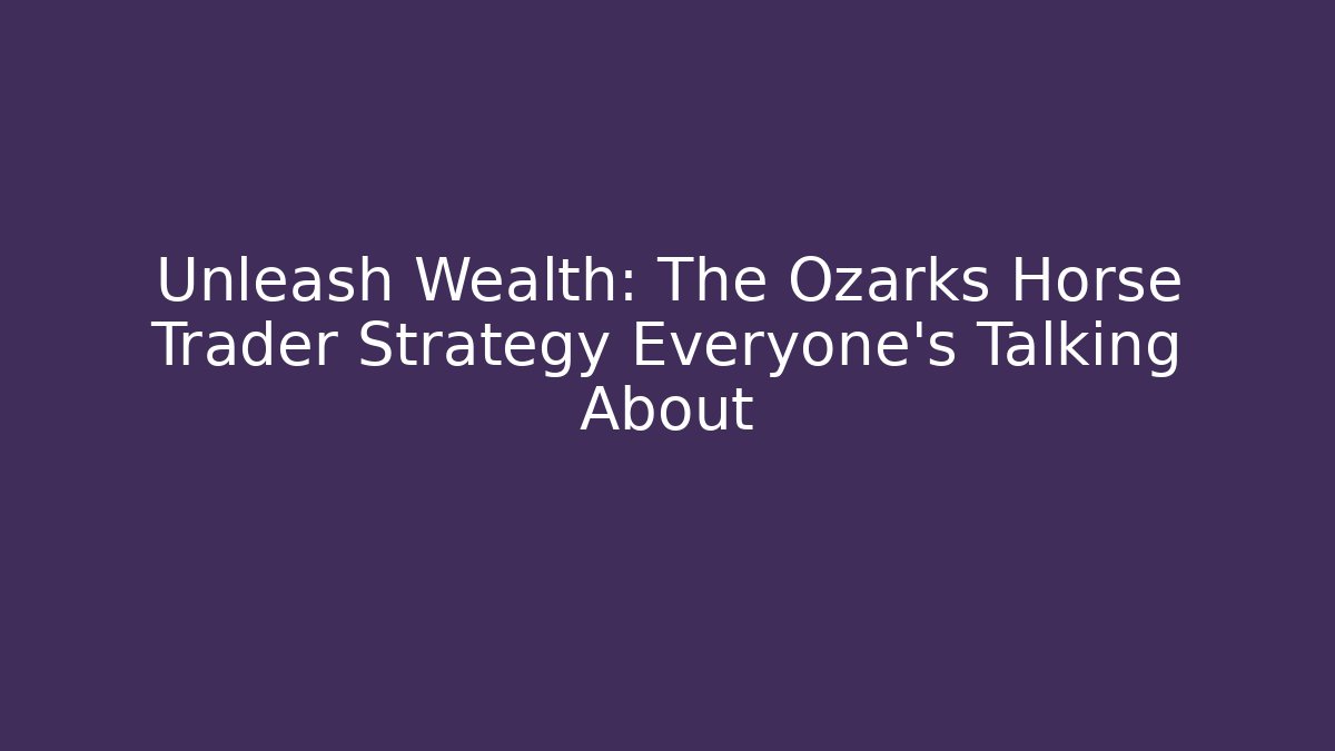 Unleash Wealth: The Ozarks Horse Trader Strategy Everyone's Talking About